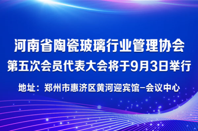 河南省陶瓷玻璃行业管理协会第五次会员代表大会将于9月3日举行