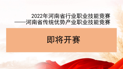 2022年河南省行业职业技能竞赛——河南省传统优势产业职业技能竞赛即将开赛